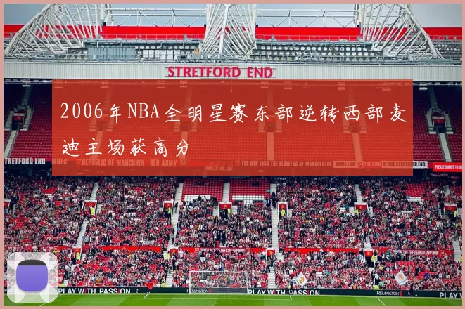 2006年NBA全明星赛东部逆转西部麦迪主场获高分